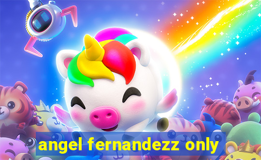 angel fernandezz only